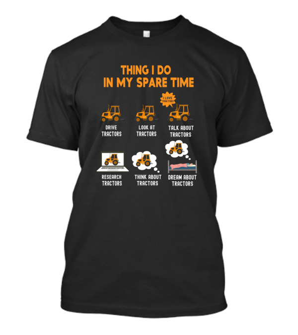 Thing I Do In My Spare Time Drive Look Talk Research Think Dream About Tractors T-Shirt
