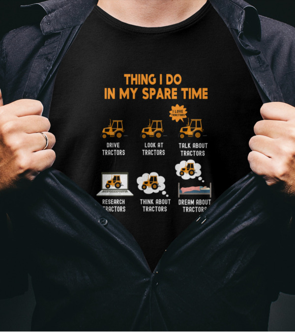 Thing I Do In My Spare Time Drive Look Talk Research Think Dream About Tractors T-Shirt