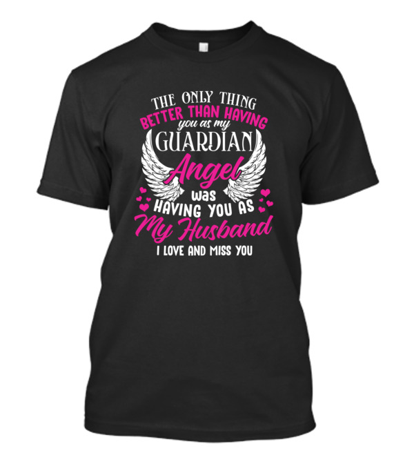 The Only Thing Better Than Having You As My Guardian Angel Was Having You As My Husband I Love And Miss You T-Shirt