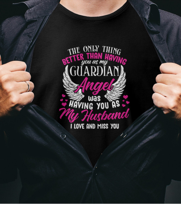 The Only Thing Better Than Having You As My Guardian Angel Was Having You As My Husband I Love And Miss You T-Shirt