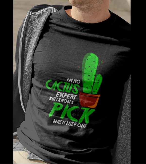 I'm No Cactus Expert But I Know A Pick When I See One T-Shirt