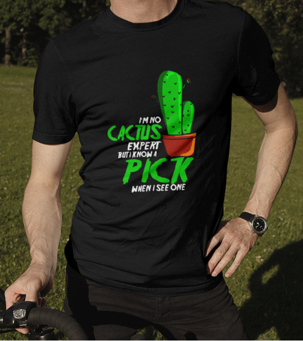 I'm No Cactus Expert But I Know A Pick When I See One T-Shirt