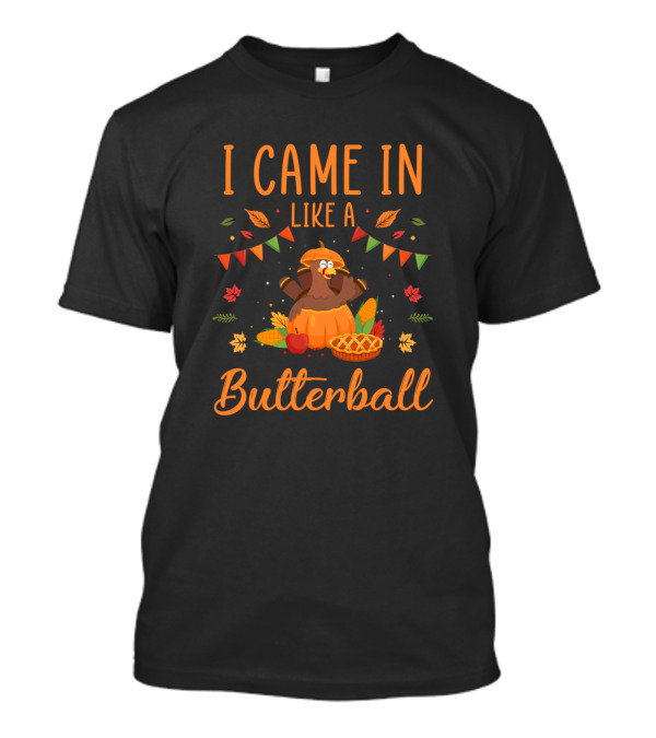 I Came In Like A Butterball Funny Thanksgiving Turkey Pie T-Shirt