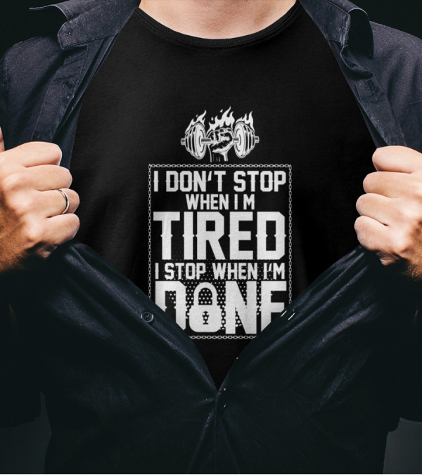 I Don't Stop When I'm Tired I Stop When I'm Done Dumbbell Flames And Chains T-Shirt
