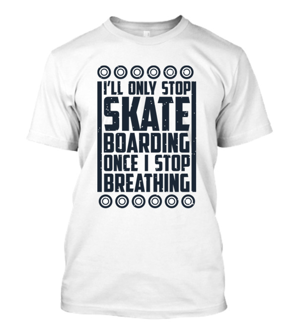 I'll Only Stop Skateboarding Once I Stop Breathing Circles T-Shirt