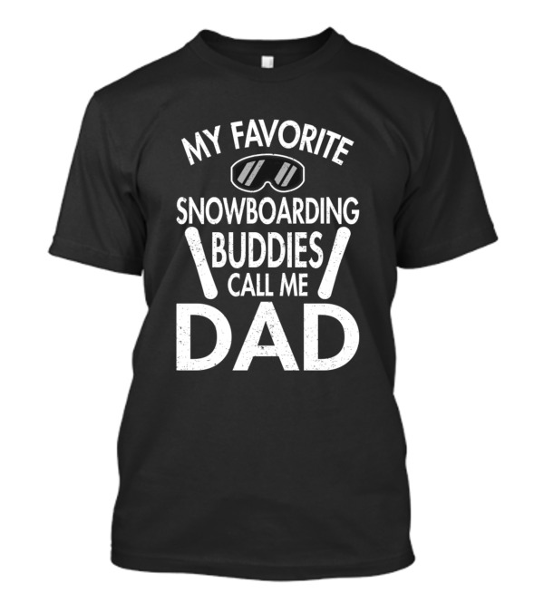 My Favorite Snowboarding Buddies Call Me Dad Snow Goggles T-Shirt
