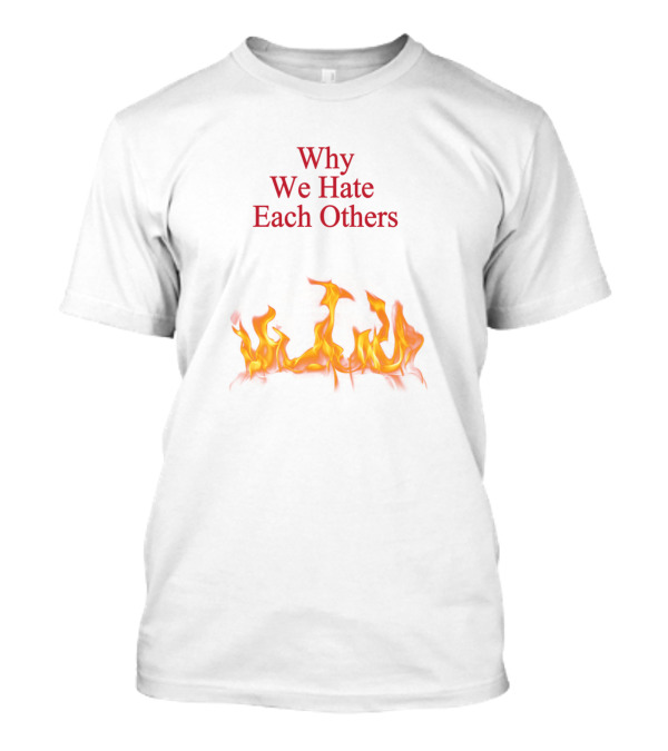 Why We Hate Each Others Flame Motif T-Shirt