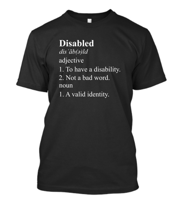 Disabled Definition To Have A Disability Not A Bad Word Valid Identity T-Shirt
