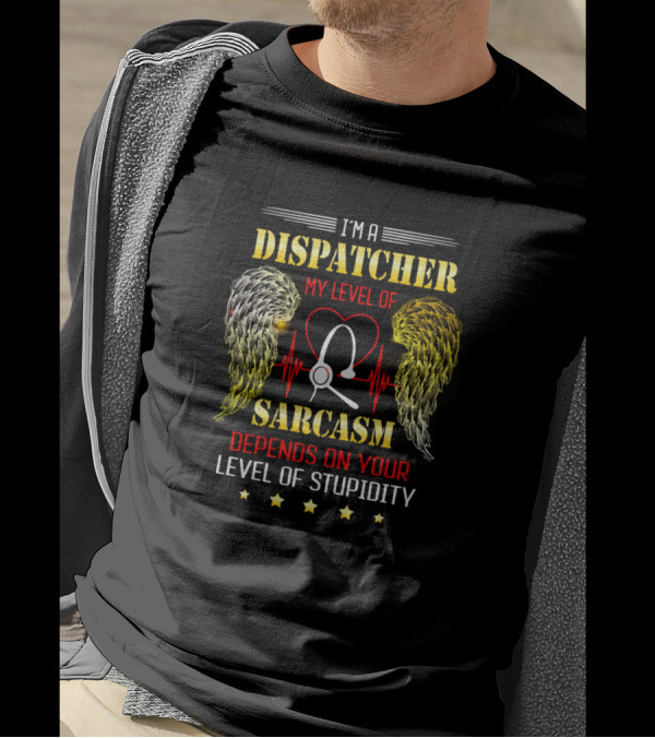 I'm A Dispatcher My Level Of Sarcasm Depends On Your Level Of Stupidity T-Shirt