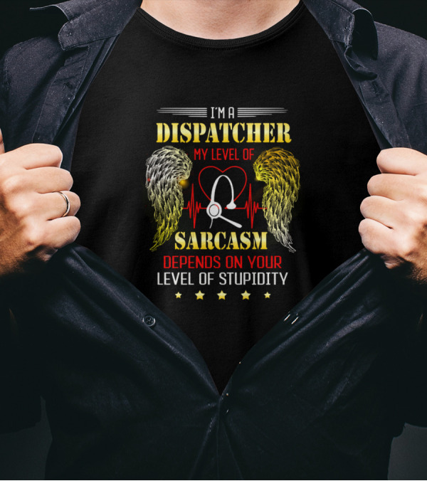 I'm A Dispatcher My Level Of Sarcasm Depends On Your Level Of Stupidity T-Shirt