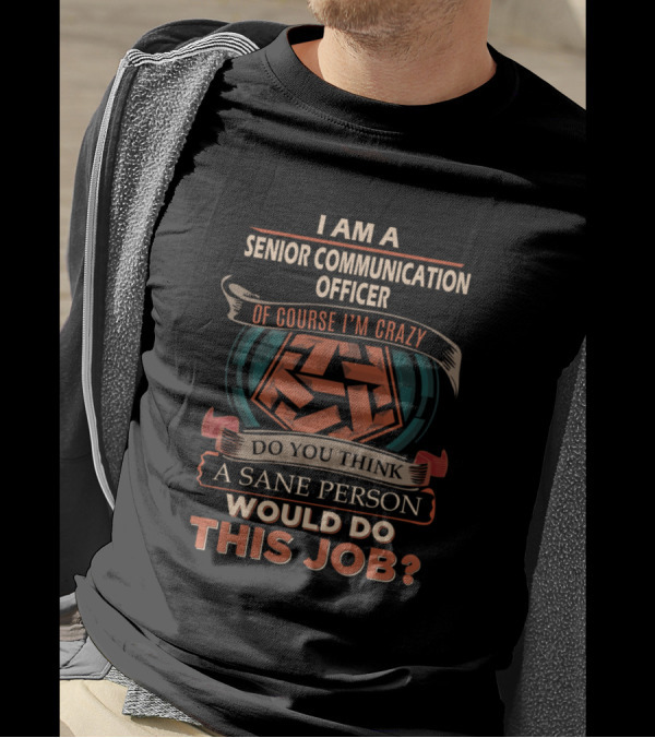I Am A Senior Communication Officer Of Course I'm Crazy Sane Person Would Do This Job T-Shirt