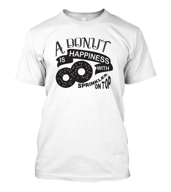 A Donut Is Happiness With Sprinkles On Top T-Shirt