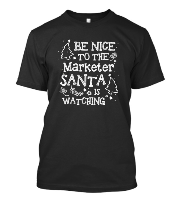 Be Nice To The Marketer Santa Is Watching T-Shirt