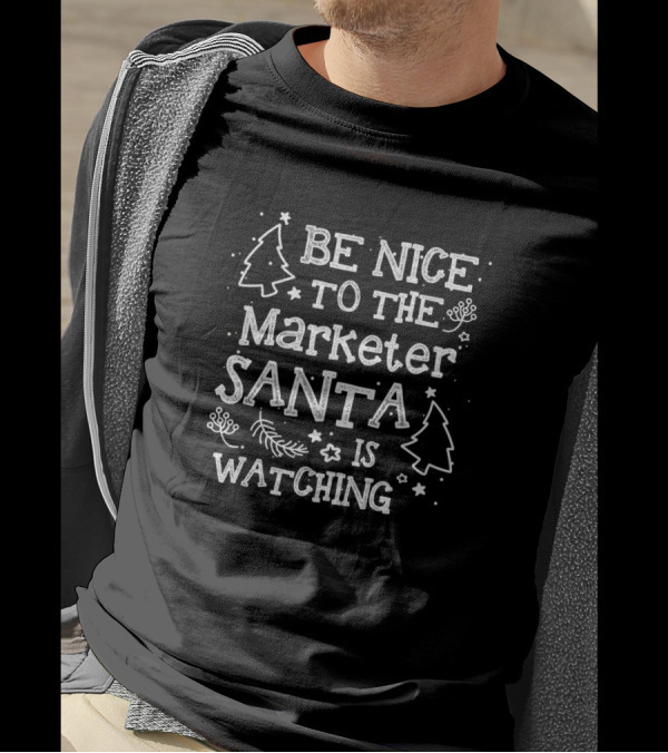 Be Nice To The Marketer Santa Is Watching T-Shirt