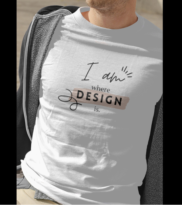 I Am Where Design Is T-Shirt