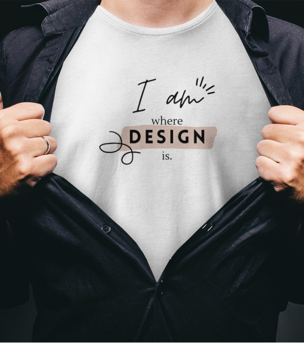 I Am Where Design Is T-Shirt