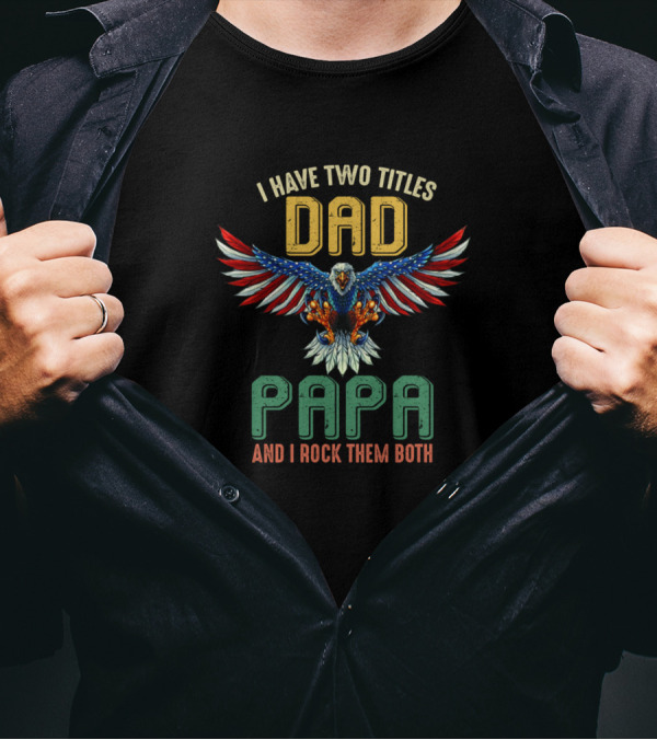 I Have Two Titles Dad Papa And I Rock Them Both Eagle T-Shirt