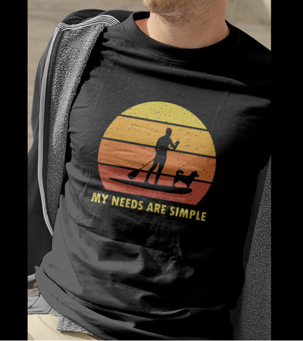 My Needs Are Simple Vintage Paddleboarding Paddleboard Paddle Do T-Shirt