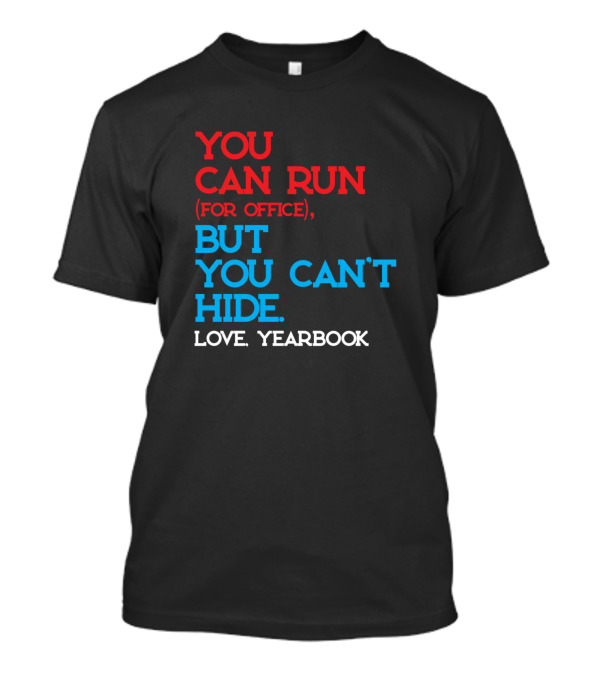 You Can Run For Office But You Can't Hide Love Yearbook T-Shirt