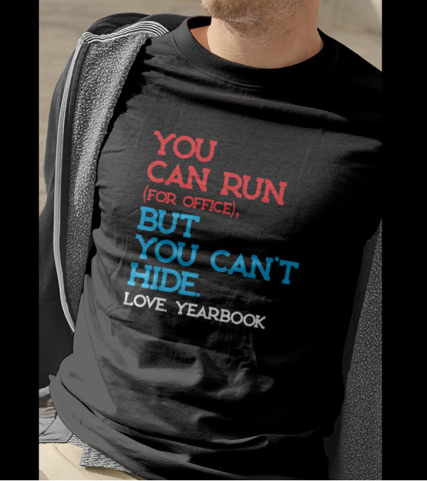 You Can Run For Office But You Can't Hide Love Yearbook T-Shirt