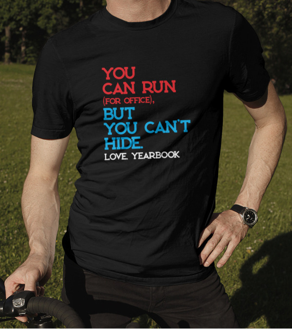 You Can Run For Office But You Can't Hide Love Yearbook T-Shirt