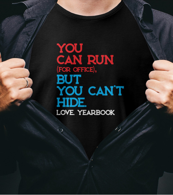 You Can Run For Office But You Can't Hide Love Yearbook T-Shirt