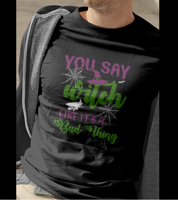 You Say Witch Hat Spiderweb Bat Like It's A Bad Thing T-Shirt