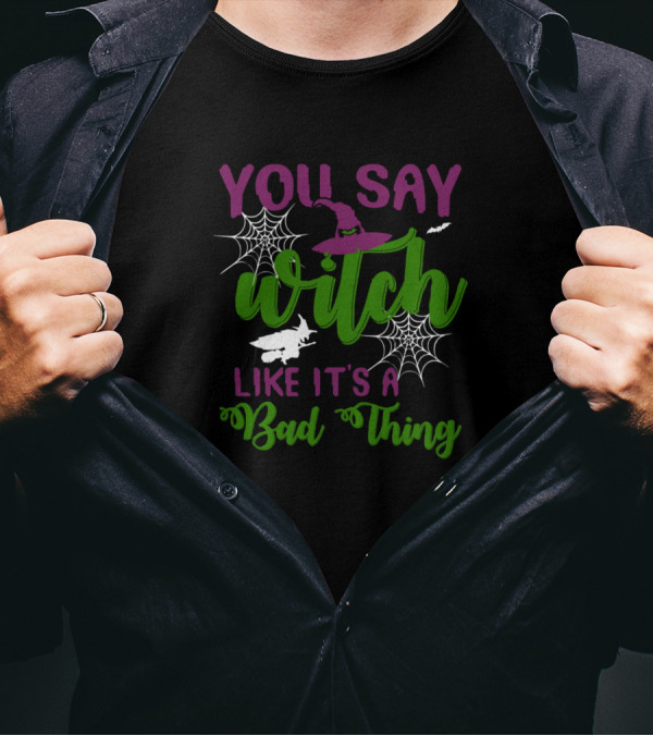 You Say Witch Hat Spiderweb Bat Like It's A Bad Thing T-Shirt