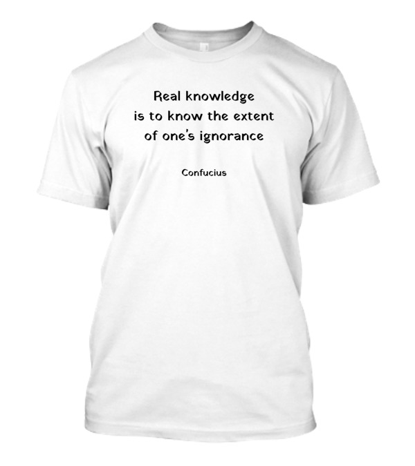 Real Knowledge Is To Know The Extent Of One's Ignorance Confucius T-Shirt