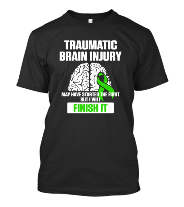 Traumatic Brain Injury May Have Started The Fight But I Will Finish It Survivor TBI Warrior T-Shirt