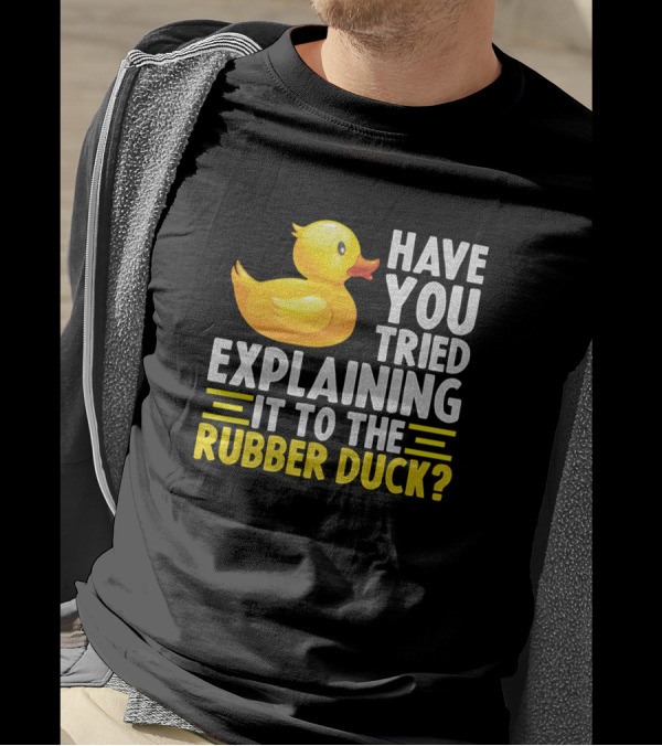 Have You Tried Explaining It To The Rubber Duck T-Shirt
