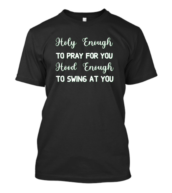 Holy Enough To Pray For You Hood Enough To Swing At You T-Shirt