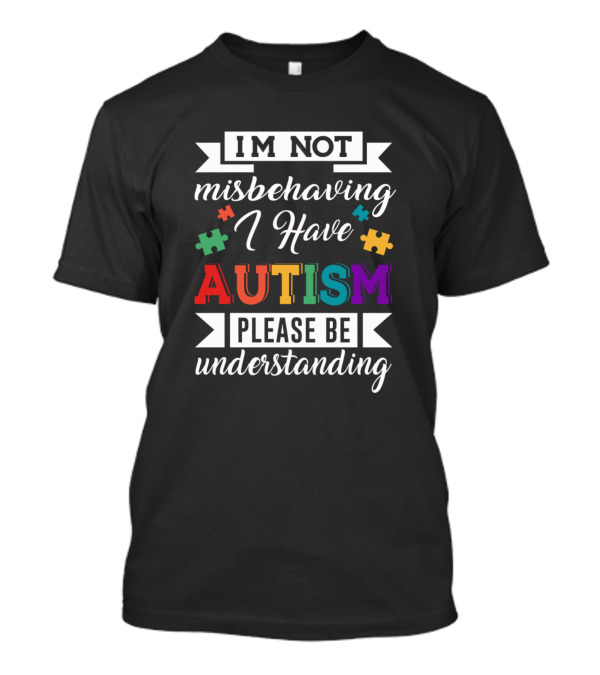 Im Not Misbehaving I Have Autism Please Be Understanding T-Shirt