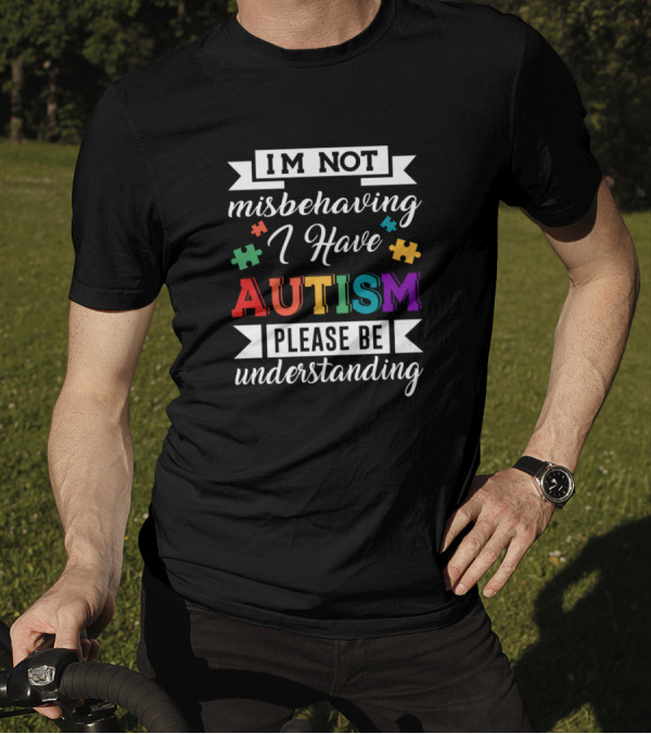 Im Not Misbehaving I Have Autism Please Be Understanding T-Shirt