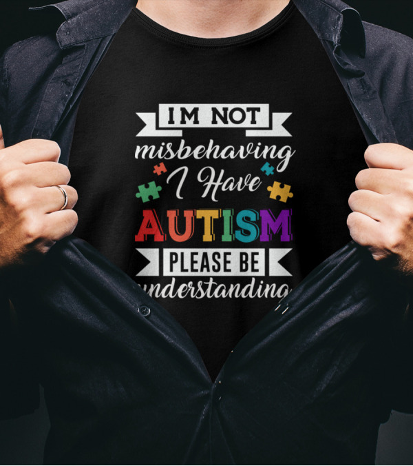 Im Not Misbehaving I Have Autism Please Be Understanding T-Shirt