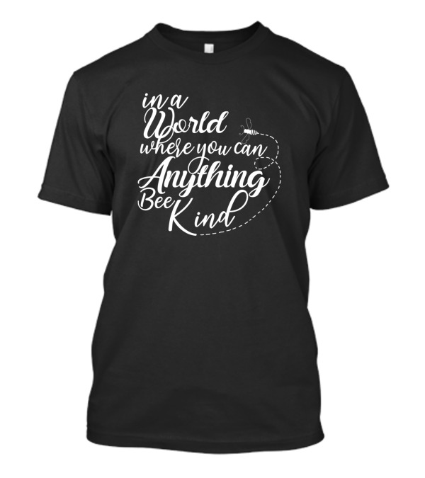 In A World Where You Can Be Anything Bee Kind With Flying Bee Trail T-Shirt