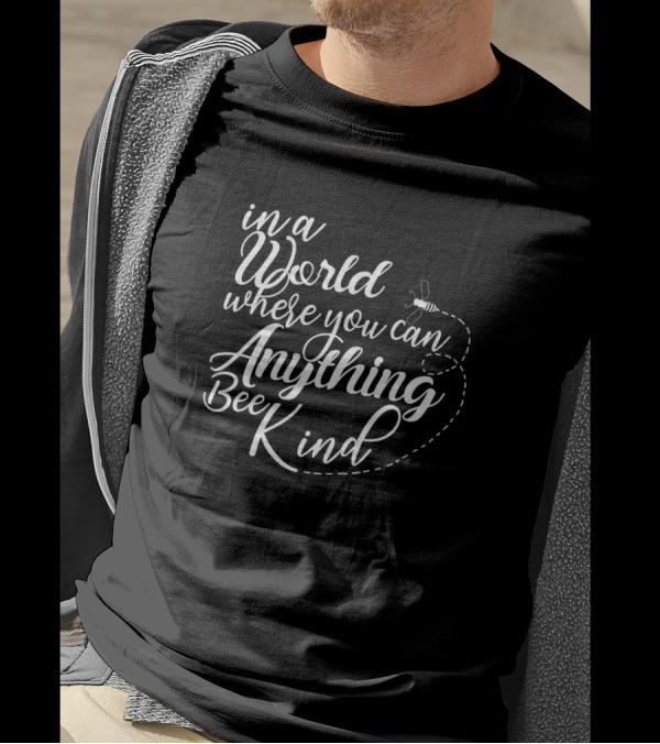 In A World Where You Can Be Anything Bee Kind With Flying Bee Trail T-Shirt