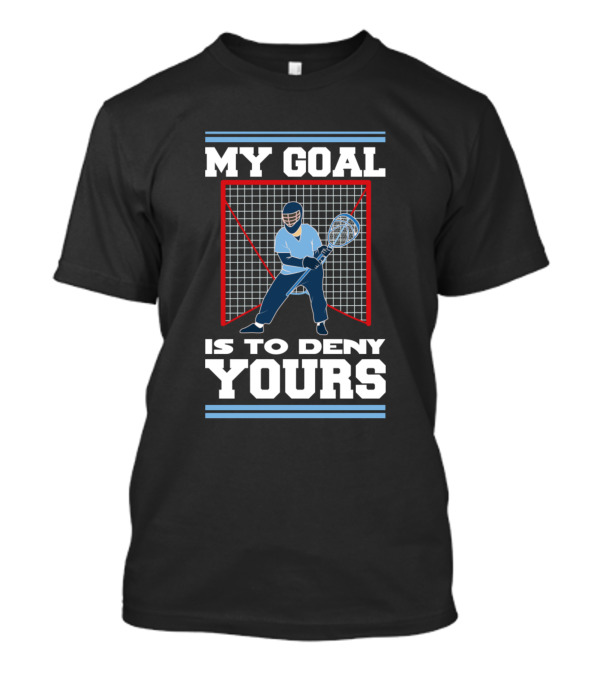 My Goal Is To Deny Yours Lacrosse Goalkeeper T-Shirt