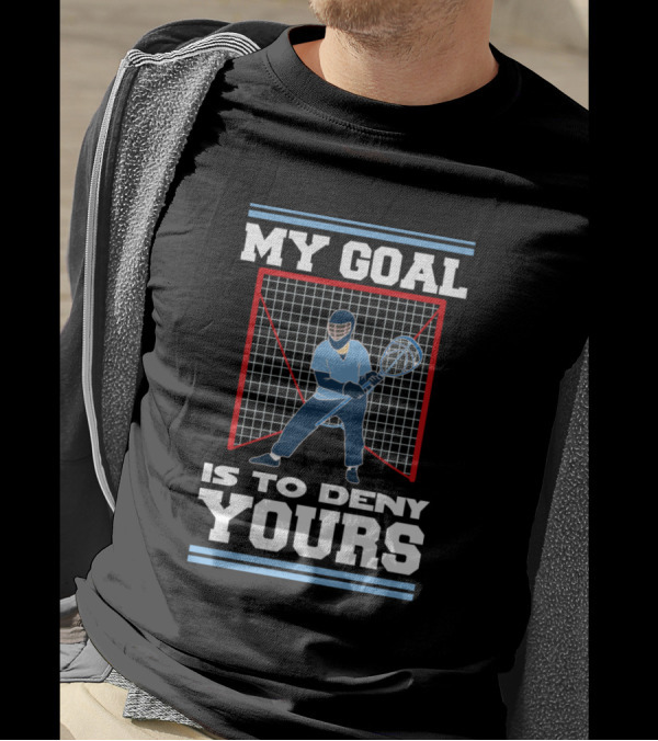 My Goal Is To Deny Yours Lacrosse Goalkeeper T-Shirt