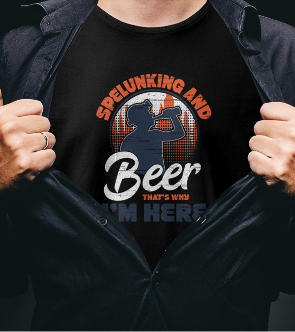 Spelunking And Beer That's Why I'm Here Drinking T-Shirt
