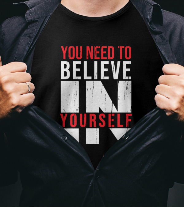 You Need To Believe In Yourself Awesome Motivation T-Shirt