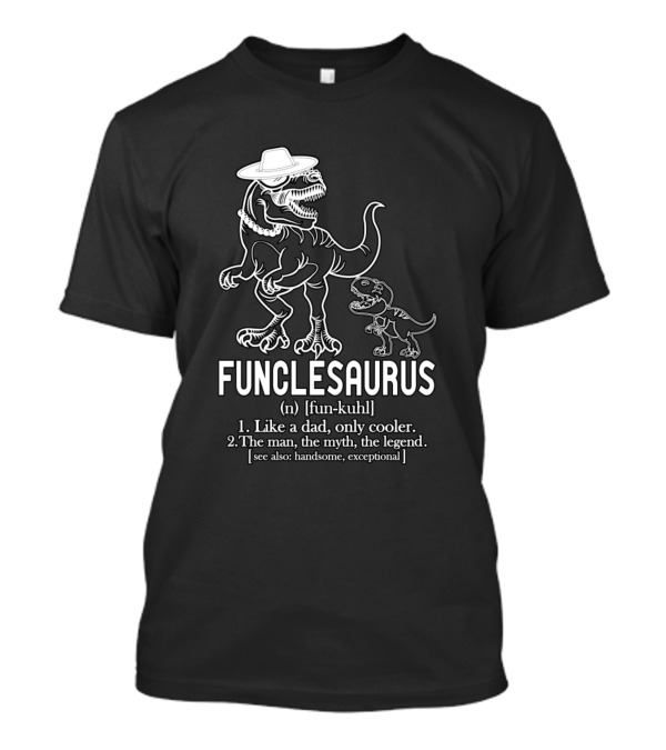 Funclesaurus Like A Dad Only Cooler The Man The Myth The Legend Handsome Exceptional T-Shirt