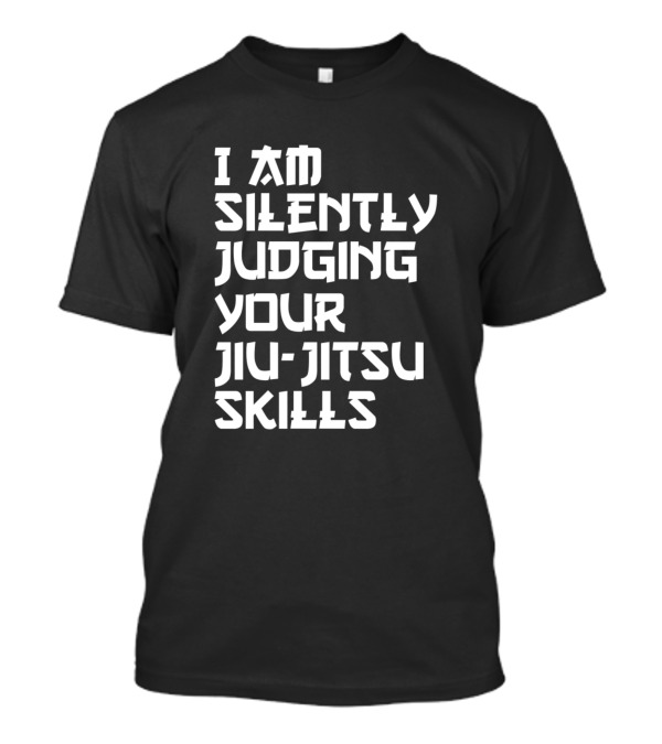 I Am Silently Judging Your Jiu-Jitsu Skills T-Shirt