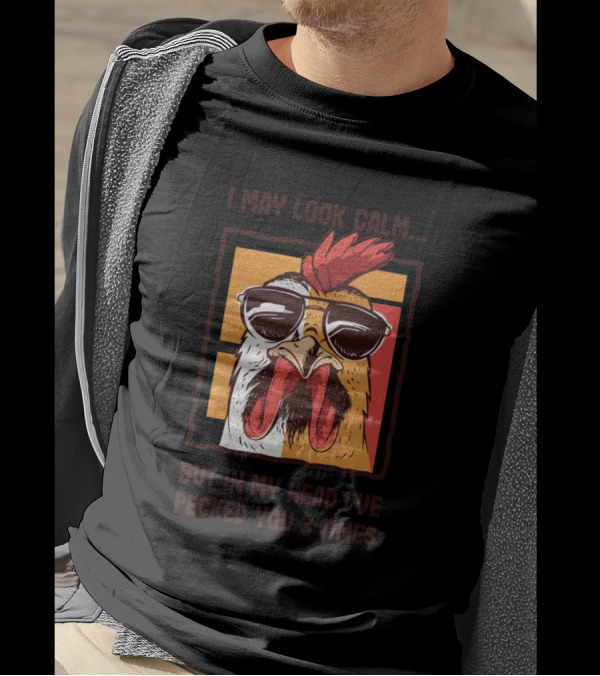 I May Look Calm Chicken With Sunglasses But In My Head I've Pecked You 3 Times T-Shirt