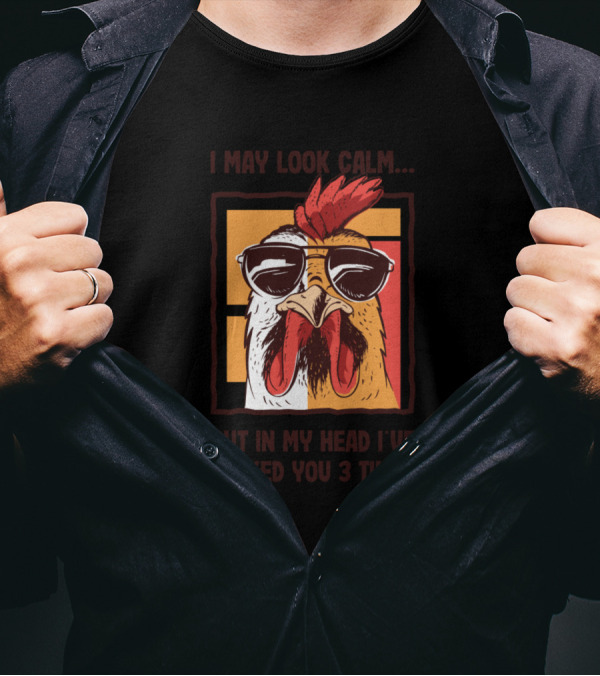I May Look Calm Chicken With Sunglasses But In My Head I've Pecked You 3 Times T-Shirt