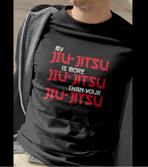 My Jiu Jitsu Is More Jiu Jitsu Than Your Jiu Jitsu T-Shirt