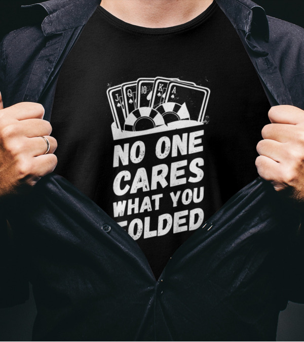 No One Cares What You Folded Poker Cards And Chips Holdem Player T-Shirt