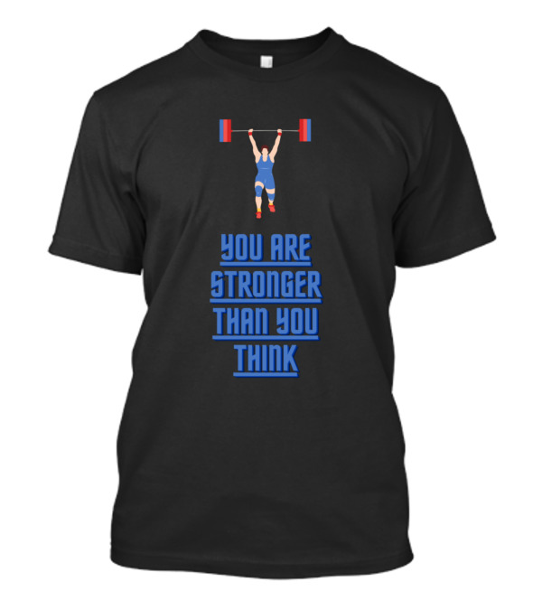 You Are Stronger Than You Think Weightlifting Athlete Strength Motivation T-Shirt