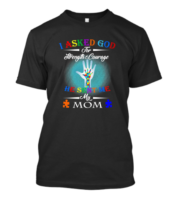 I Asked God For Strength And Courage He Sent Me My Mom Autism Puzzle Pieces T-Shirt