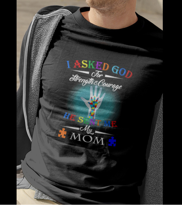 I Asked God For Strength And Courage He Sent Me My Mom Autism Puzzle Pieces T-Shirt